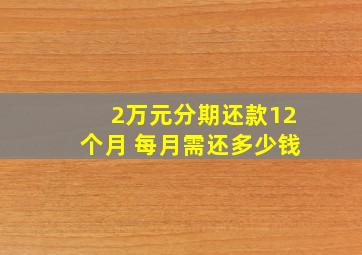 2万元分期还款12个月 每月需还多少钱